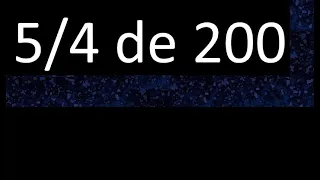 5/4 de 200 , fraccion de un numero , parte de un numero