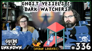 Ghost Vessels & Dark Watchers (URBAN LEGENDS) | Guide to the Unknown 336