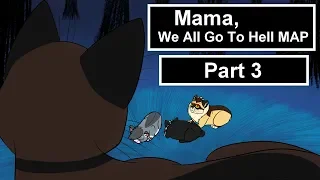 Mama, We All Go To Hell MAP - Part 3