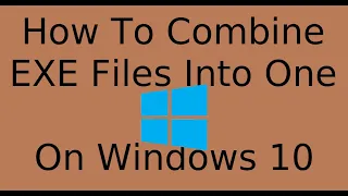 How To Combine Two .EXE Files Into One | Windows 10