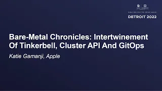 Bare-Metal Chronicles: Intertwinement Of Tinkerbell, Cluster API And GitOps - Katie Gamanji, Apple