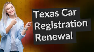 How do you renew Texas car registration when it is expired?