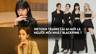 Netizen tranh cãi ai mới là người nổi nhất BLACKPINK: Lisa hay Jennie?