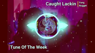 Tune Of The Week | Caught Lackin' - Yung Nugget