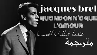 jacques brel quand on n'a que l'amour مترجمة