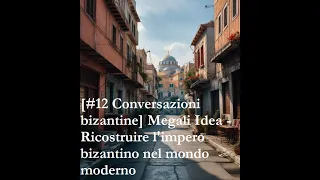 [#12 Conversazioni bizantine] Megali Idea - Ricostruire l'impero bizantino nel mondo moderno