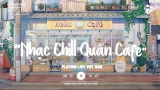 Nhạc Chill Quán Cafe - Những Ca Khúc Lofi Nhẹ Nhàng Hay Nhất Dành Cho Quán Cafe - Nhạc Lofi Chill