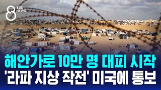 해안가로 10만 명 대피 시작…'라파 지상 작전' 미국에 통보 / SBS 8뉴스