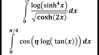 ∫ over positive x of log(sinh⁴x)/√(cosh(2x)) and ∫ over x from 0 to π/4 of cos(ηlog(tan(x)))