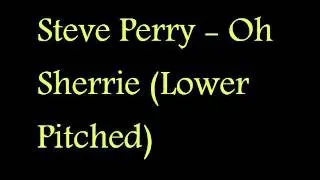 Steve Perry - Oh Sherrie (Lower Pitched)