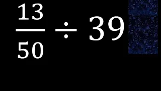 13/50÷39 division de fraccion entre un numero entero , fracciones dividido entre numero ejemplo