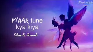 Pyaar Tune Kya Kiya - Slow & Reverb | Love Romance Sad Song | Amjad Nadeem , Jubin Nautiyal