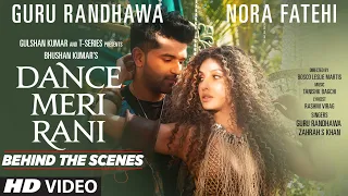 Making of DANCE MERI RANI | Guru Randhawa, Nora Fatehi | Tanishk, Zahrah, Rashmi, Bosco | Bhushan K