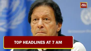 Top Headlines At 7 AM | Pak PM To Face No Trust Vote Today | April 09, 2022 | India Today