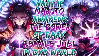 What if Naruto Awakens the Power of Dark Female Jūbi in Dxd World? Movie 1