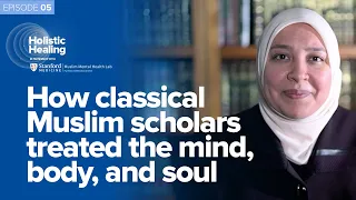 How Classical Muslim Scholars Treated the Mind, Body, and Soul | Holistic Healing with Dr. Rania