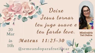 LIVE- Deixe Jesus tornar teu jugo suave e teu fardo leve. Mateus 11:25-30