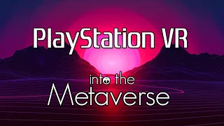 PlayStation VR:  Into the Metaverse - 10 incredible features PSVR 2 needs to be ready for Web 3.0