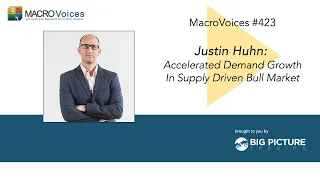 MacroVoices #423 Justin Huhn: Accelerated Demand Growth in Supply Driven Bull Market