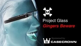 Project Glass: Gingers Beware (for CaseCrown)