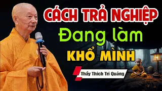 Nghe để biết cách Hóa Giải Nghiệp Chướng đang làm khổ mình - HT TRÍ QUẢNG