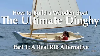 How to Build a Wooden Boat - Building Oonagh/ARRIBA Ultimate Dinghy, Part 1: A Real RIB Alternative