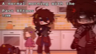 A normal morning with the past Aftons || FNAF || Afton Family || GC || GN || TJNM || Sorta lazy
