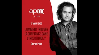 Apm Le Live "Comment trouver la confiance dans l'incertitude ?" avec Charles Pépin