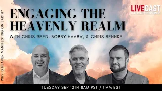 Engaging the Heavenly Realm With Chris Reed, Bobby Haaby, & Chris Behnke