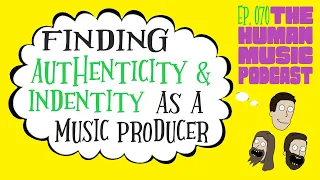 Finding Authenticity and Identity as a Music Producer | THMP Ep. 070