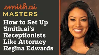 SMITH.AI MASTERS: How to Set Up Smith.ai's Receptionists Like Attorney Regina Edwards