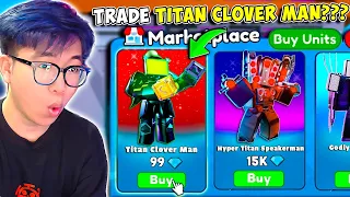 BI HUỲNH SĂN SALE TITAN CLOVER MAN VÀ TRADE LẤY DJ TV MAN 0,1% TRONG TOILET TOWER DEFENSE