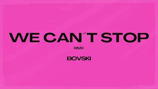 WE CAN´T STOP (BOVSKI Remix) | OUT NOW