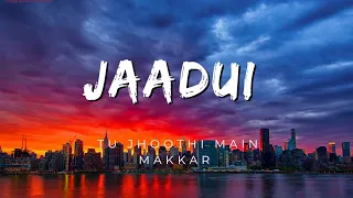 Jaadui ( Lyrics ) - Tu Jhoothi Main Makkar | Ranbir , Shraddha | Pritam | Jubin Nautiyal | Amitabh |