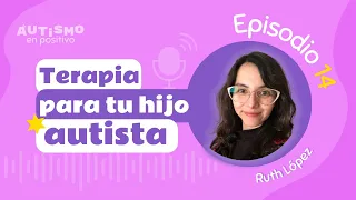 ¿QUÉ TERAPIA ELEGIR PARA MI HIJO AUTISTA? ft. Ruth López terapeuta - AEP | Ep. 14