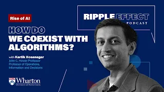 Rise of AI: How Do We Coexist with Algorithms? | Kartik Hosanagar — Ripple Effect Podcast