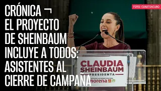 CRÓNICA ¬ El proyecto de Sheinbaum incluye a todos: asistentes al cierre de campaña