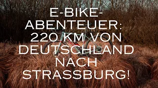 E-Bike-Abenteuer: 220 km von Deutschland nach Straßburg! 🚴‍♂️🌟