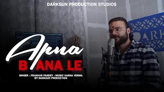 APNA BANA LE 2.0 | DarkSun Productions | Prakhar Pandey | Arijit Singh