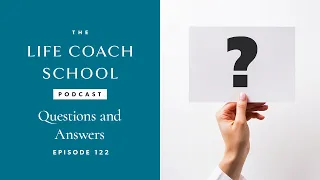 Questions and Answers | The Life Coach School Podcast with Brooke Castillo Ep #122