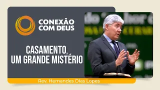 CASAMENTO: UM GRANDE MISTÉRIO! | Conexão com Deus | Rev. Hernandes Dias Lopes | IPP