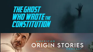 The Ghost Who Wrote The US Constitution - Episode 1 - American Origin Stories The Podcast