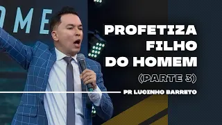 Profetiza Filho do Homem | Parte 3 | 03 | Pr Lucinho