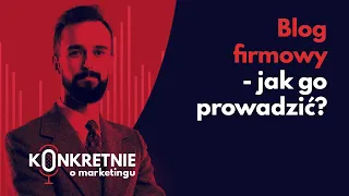 Blog firmowy - jak go prowadzić?