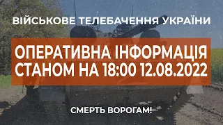 ⚡ ОПЕРАТИВНА ІНФОРМАЦІЯ ЩОДО РОСІЙСЬКОГО ВТОРГНЕННЯ СТАНОМ НА 18:00 12.08.2022