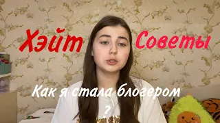 Как я стала блогером ? Хэйт в мою сторону ?+ советы