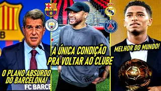 A ÚNICA CONDIÇÃO pra NEYMAR VOLTAR! - O PLANO do BARÇA! - ANTONY DETONADO! -BELLINGHAM BOLA de OURO!