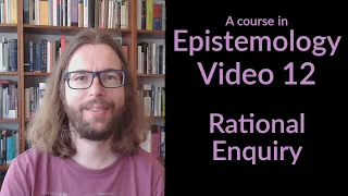 A Course in Epistemology 12 - Rational Inquiry