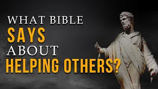 What does the Bible and God say about helping others and those in need?