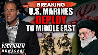 U.S. Marines & Warships Deploy to Middle East; CONFLICT with Iran Coming? | Watchman Newscast